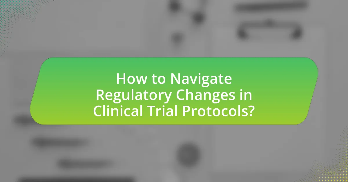 How to Navigate Regulatory Changes in Clinical Trial Protocols?