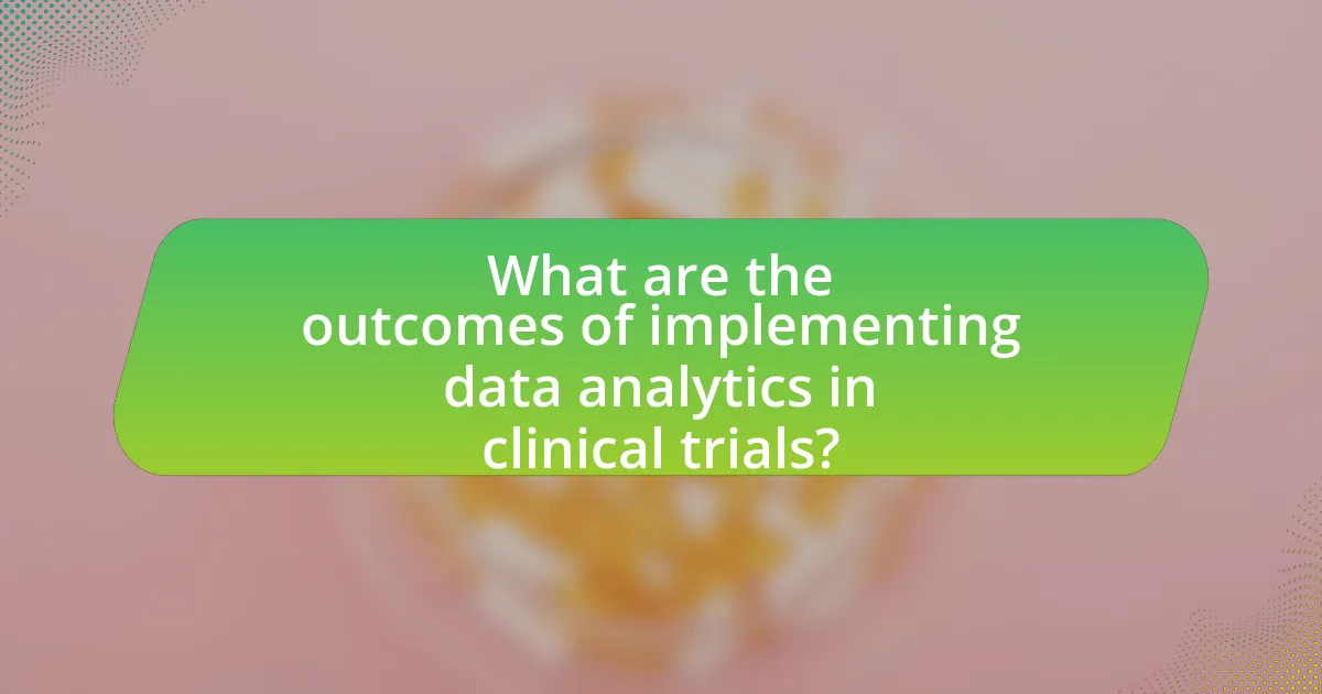 What are the outcomes of implementing data analytics in clinical trials?