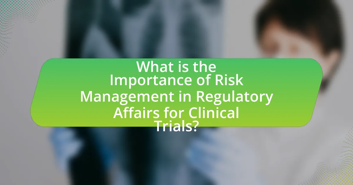 What is the Importance of Risk Management in Regulatory Affairs for Clinical Trials?